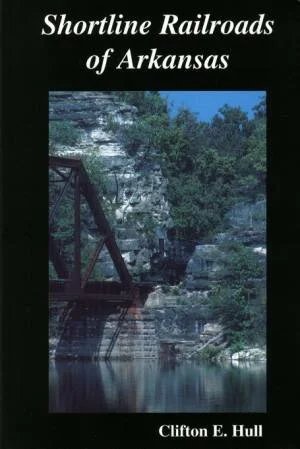Shortline Railroads of Arkansas - 3rd Edition